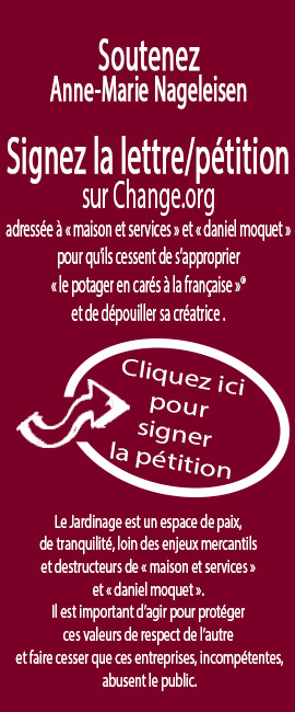 Signez la lettre/pétition sur Change.org
adressée à « maison et services » et « daniel moquet » pour qu’ils cessent de s’approprier « le potager en carés à la française »® et de dépouiller sa créatrice .